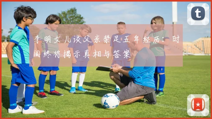 李明女儿谈父亲禁足五年经历：时间终将揭示真相与答案