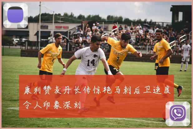 康利赞麦丹长传惊艳马刺后卫速度令人印象深刻